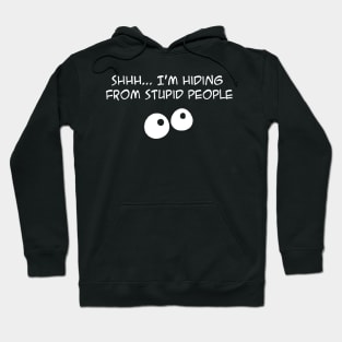 Shhh .... Im Hiding From Stupid People funny Hoodie